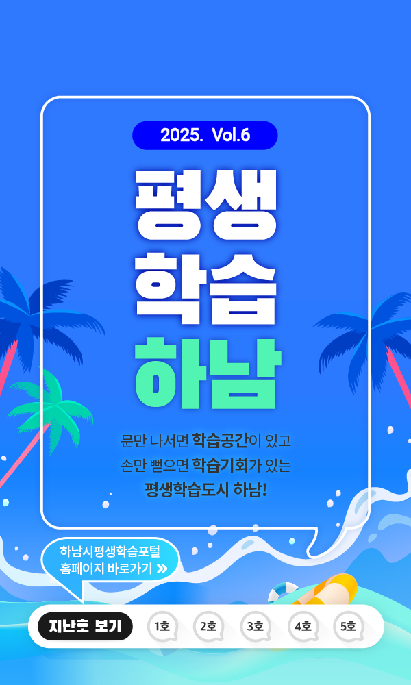 2025 vol.6 평생학습하남 문만 나서면 학습공간이 있고 손만 뻗으면 학습기회가 있는 평생학습도시 하남